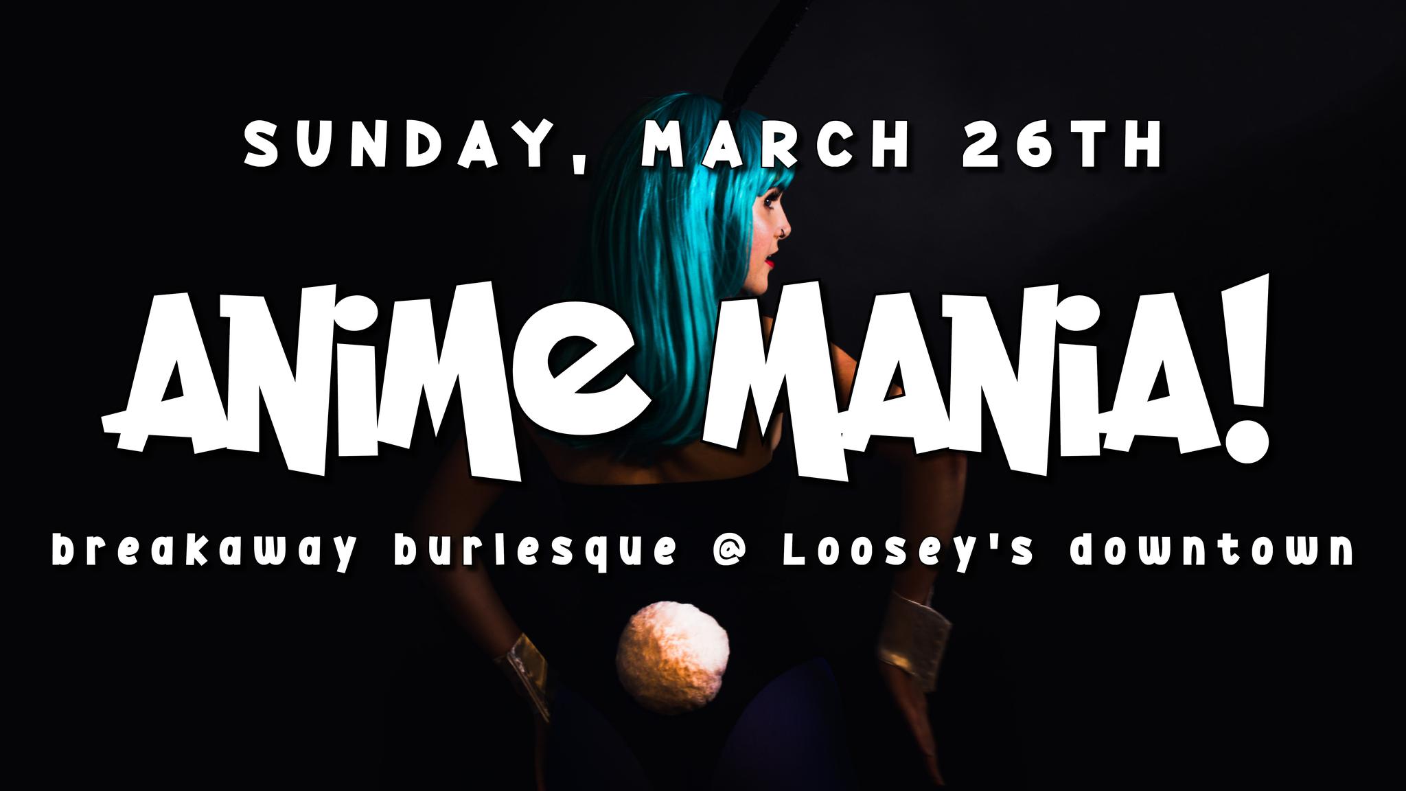 Breakaway Burlesque: Anime Mania! – March 26, 2023 – Loosey's Downtown